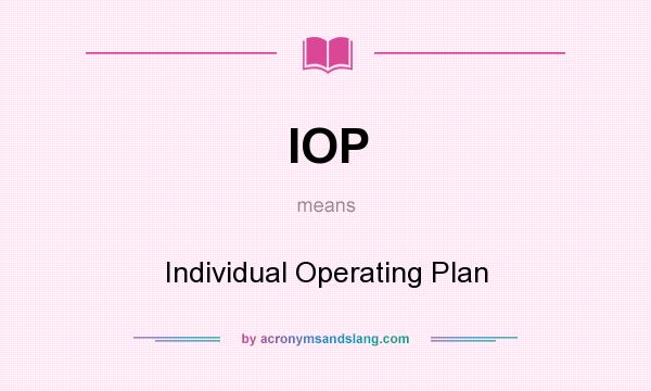 What does IOP mean? It stands for Individual Operating Plan