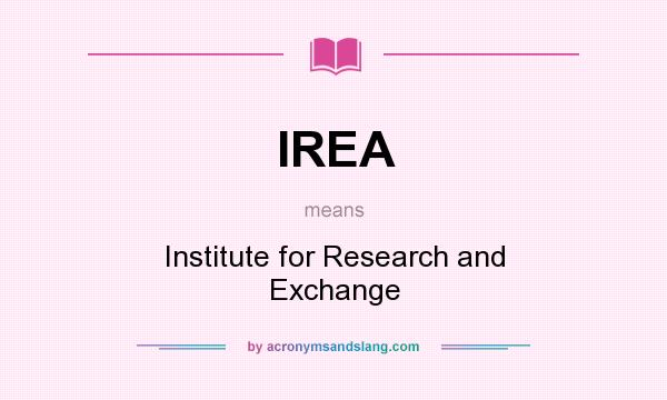 What does IREA mean? It stands for Institute for Research and Exchange