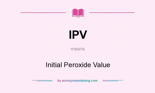 What does IPV mean? It stands for Initial Peroxide Value