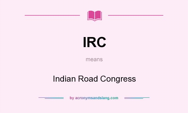 What does IRC mean? It stands for Indian Road Congress