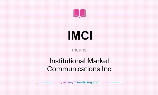 What does IMCI mean? It stands for Institutional Market Communications Inc