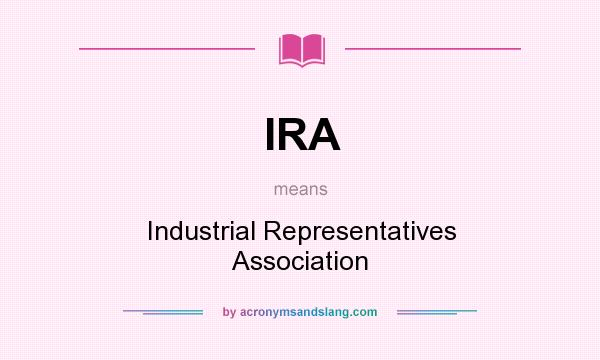 What does IRA mean? It stands for Industrial Representatives Association