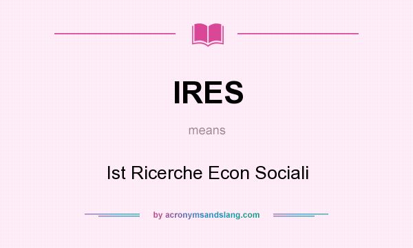 What does IRES mean? It stands for Ist Ricerche Econ Sociali