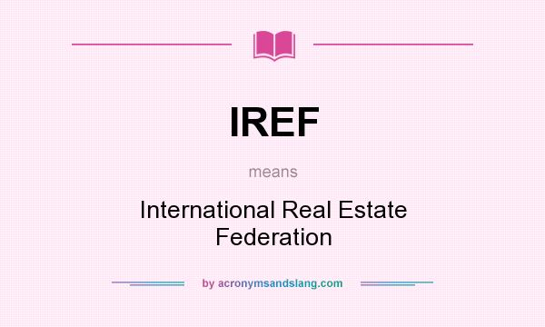 What does IREF mean? It stands for International Real Estate Federation