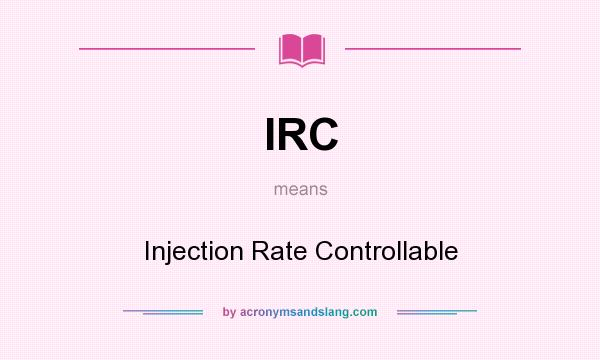 What does IRC mean? It stands for Injection Rate Controllable