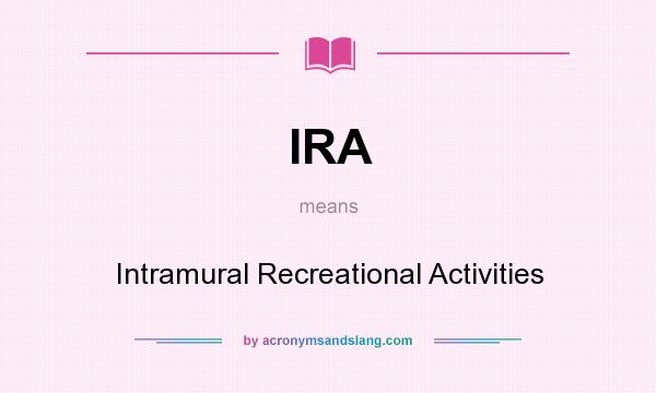 What does IRA mean? It stands for Intramural Recreational Activities