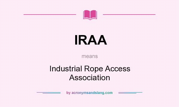 What does IRAA mean? It stands for Industrial Rope Access Association
