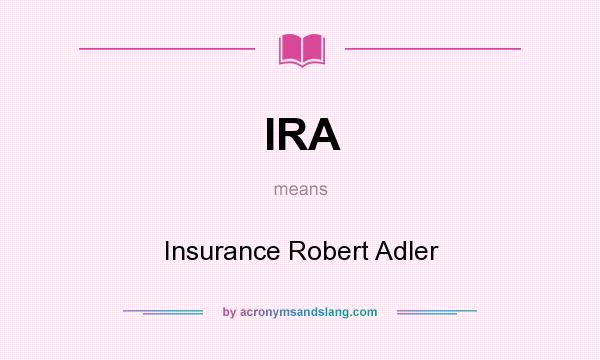 What does IRA mean? It stands for Insurance Robert Adler