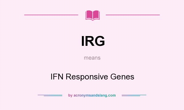 What does IRG mean? It stands for IFN Responsive Genes