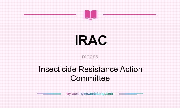 What does IRAC mean? It stands for Insecticide Resistance Action Committee
