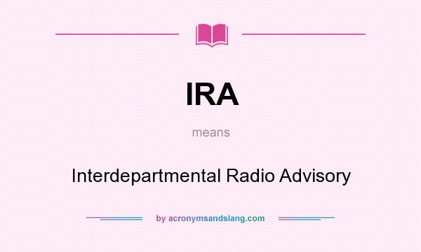 What does IRA mean? It stands for Interdepartmental Radio Advisory