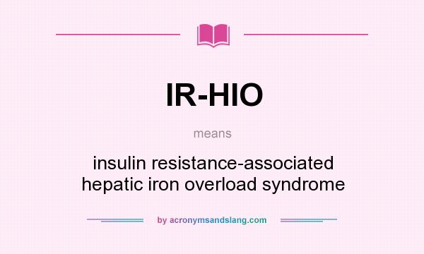What does IR-HIO mean? It stands for insulin resistance-associated hepatic iron overload syndrome
