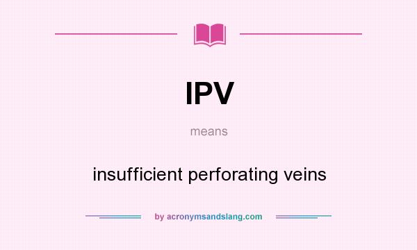 What does IPV mean? It stands for insufficient perforating veins