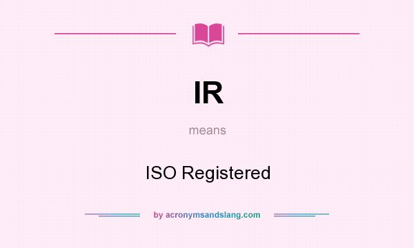 What does IR mean? It stands for ISO Registered