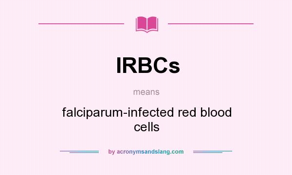 What does IRBCs mean? It stands for falciparum-infected red blood cells