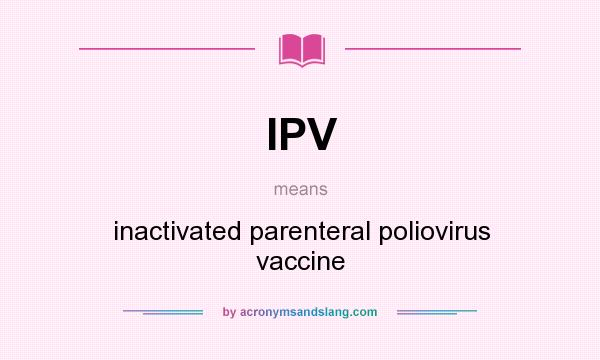 What does IPV mean? It stands for inactivated parenteral poliovirus vaccine