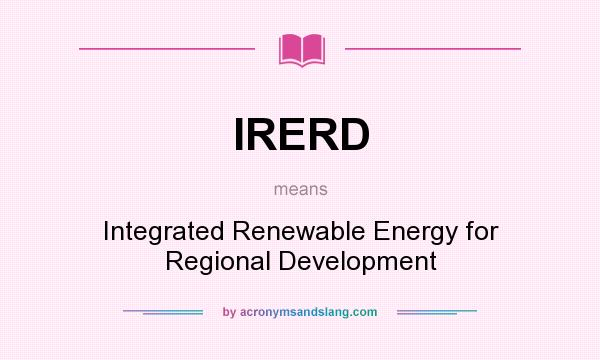 What does IRERD mean? It stands for Integrated Renewable Energy for Regional Development