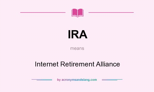 What does IRA mean? It stands for Internet Retirement Alliance
