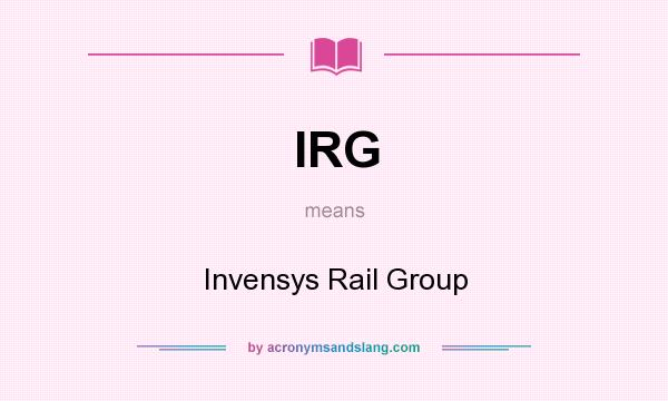 What does IRG mean? It stands for Invensys Rail Group