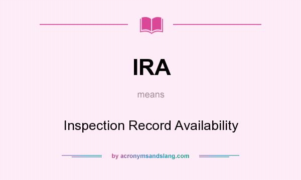 What does IRA mean? It stands for Inspection Record Availability
