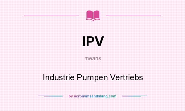 What does IPV mean? It stands for Industrie Pumpen Vertriebs