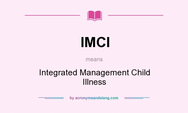 What does IMCI mean? It stands for Integrated Management Child Illness