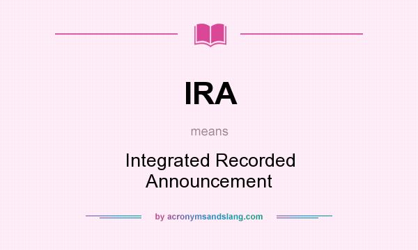 What does IRA mean? It stands for Integrated Recorded Announcement