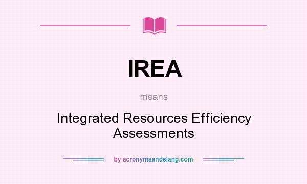 What does IREA mean? It stands for Integrated Resources Efficiency Assessments