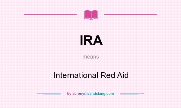 What does IRA mean? It stands for International Red Aid