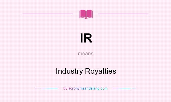 What does IR mean? It stands for Industry Royalties