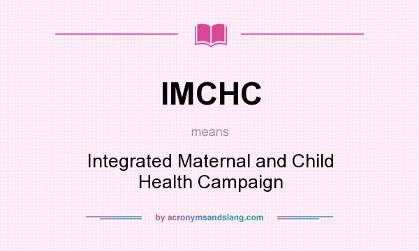 What does IMCHC mean? It stands for Integrated Maternal and Child Health Campaign
