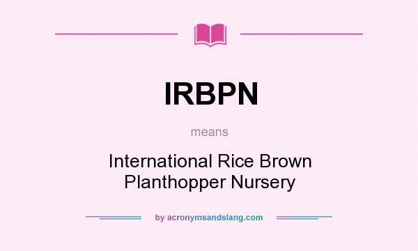 What does IRBPN mean? It stands for International Rice Brown Planthopper Nursery