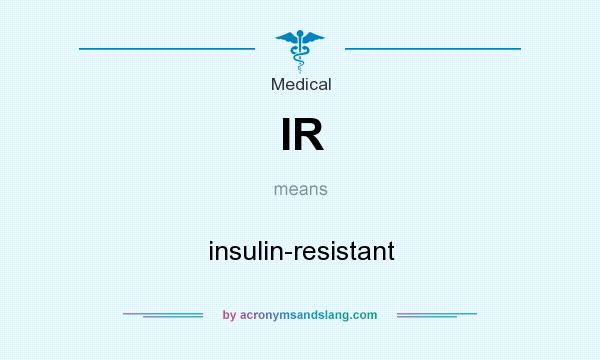 What does IR mean? It stands for insulin-resistant
