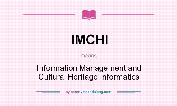 What does IMCHI mean? It stands for Information Management and Cultural Heritage Informatics