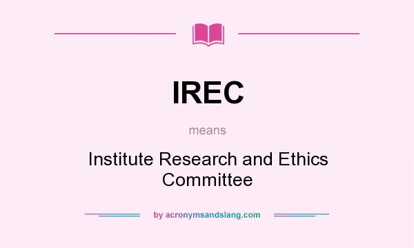 What does IREC mean? It stands for Institute Research and Ethics Committee