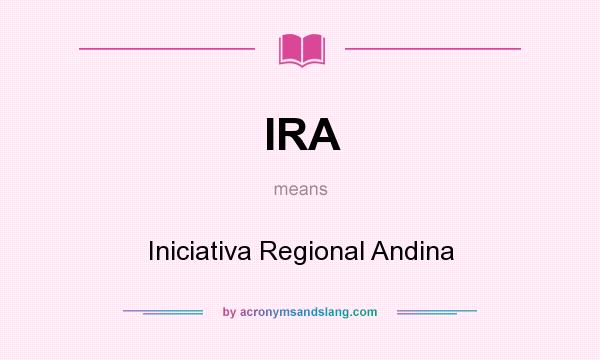 What does IRA mean? It stands for Iniciativa Regional Andina