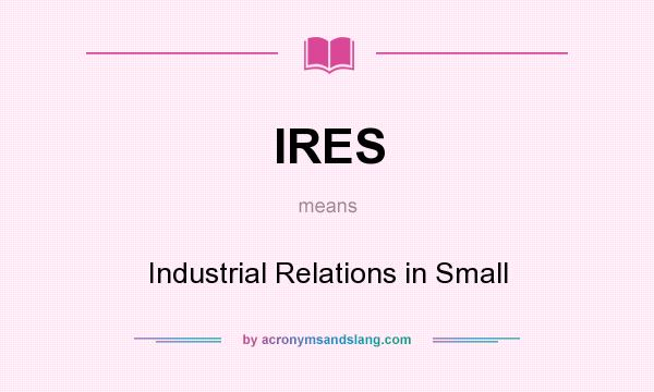 What does IRES mean? It stands for Industrial Relations in Small