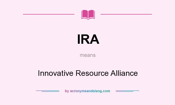 What does IRA mean? It stands for Innovative Resource Alliance