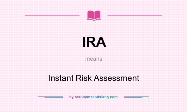 What does IRA mean? It stands for Instant Risk Assessment