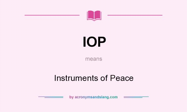 What does IOP mean? It stands for Instruments of Peace