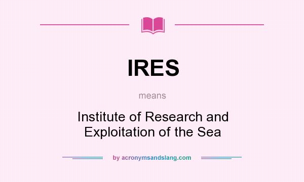 What does IRES mean? It stands for Institute of Research and Exploitation of the Sea