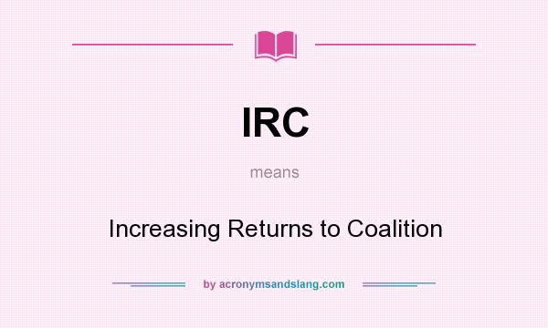What does IRC mean? It stands for Increasing Returns to Coalition