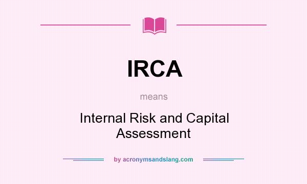 What does IRCA mean? It stands for Internal Risk and Capital Assessment
