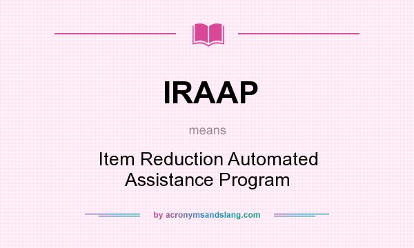 What does IRAAP mean? It stands for Item Reduction Automated Assistance Program