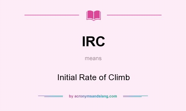 What does IRC mean? It stands for Initial Rate of Climb