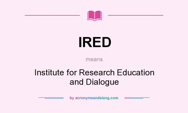 What does IRED mean? It stands for Institute for Research Education and Dialogue