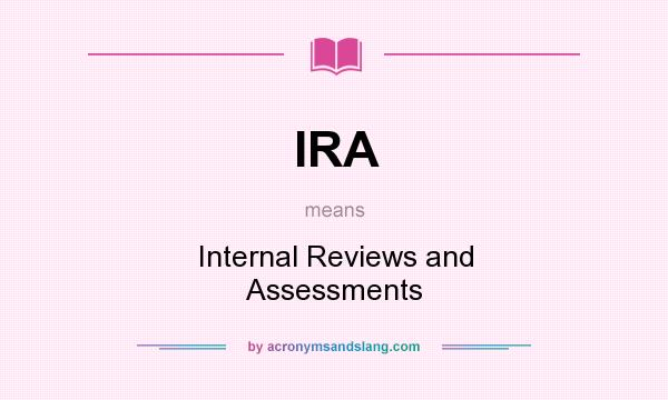 What does IRA mean? It stands for Internal Reviews and Assessments