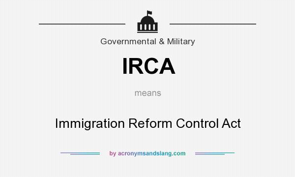 What does IRCA mean? It stands for Immigration Reform Control Act