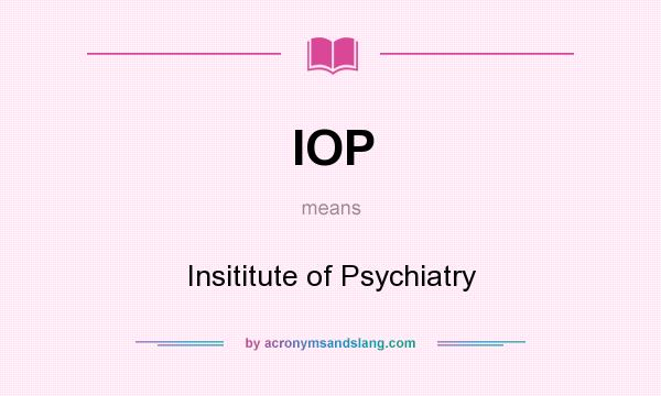 What does IOP mean? It stands for Insititute of Psychiatry