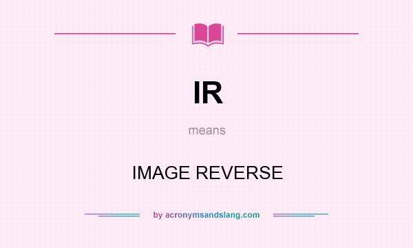 What does IR mean? It stands for IMAGE REVERSE